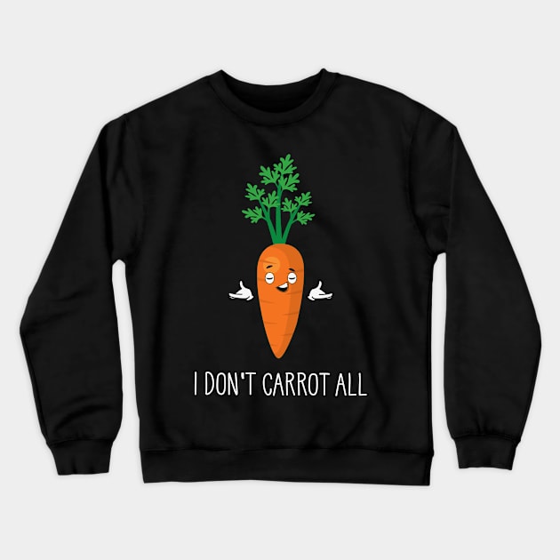 I Don't Carrot All Crewneck Sweatshirt by MZeeDesigns